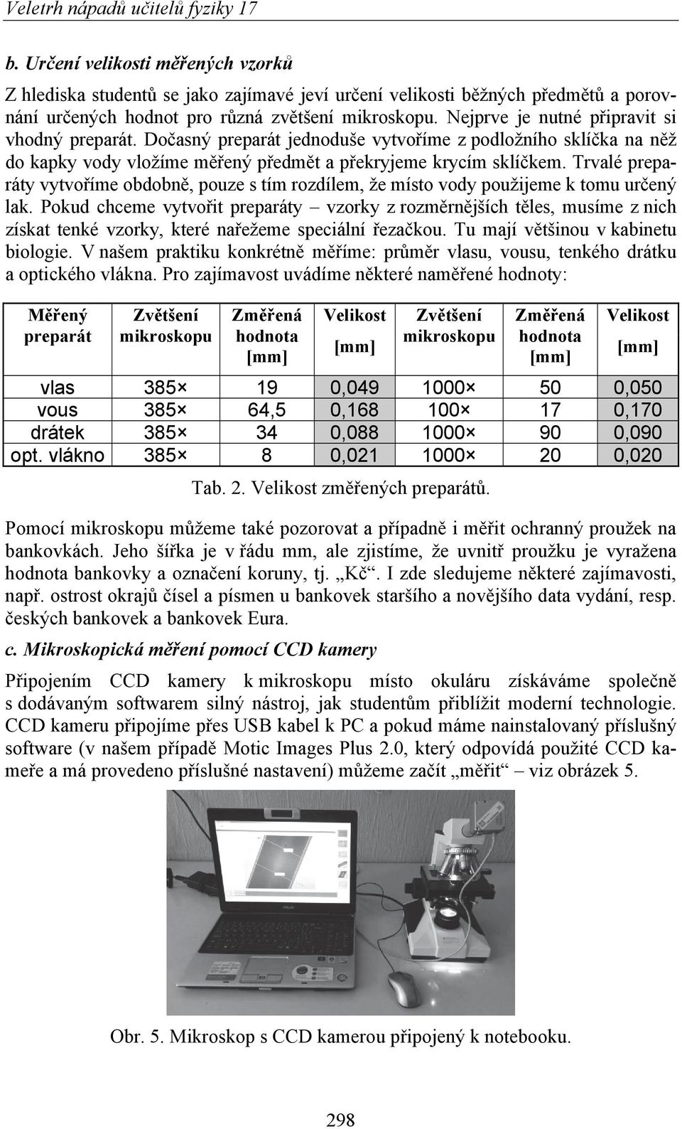 Trvalé preparáty vytvoříme obdobně, pouze s tím rozdílem, že místo vody použijeme k tomu určený lak.