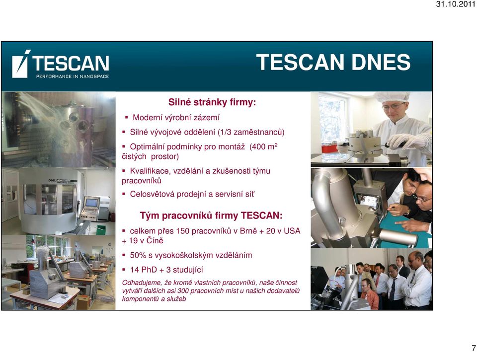 firmy TESCAN: celkem přes 150 pracovníků v Brně + 20 v USA + 19 v Číně 50% s vysokoškolským vzděláním 14 PhD + 3 studující