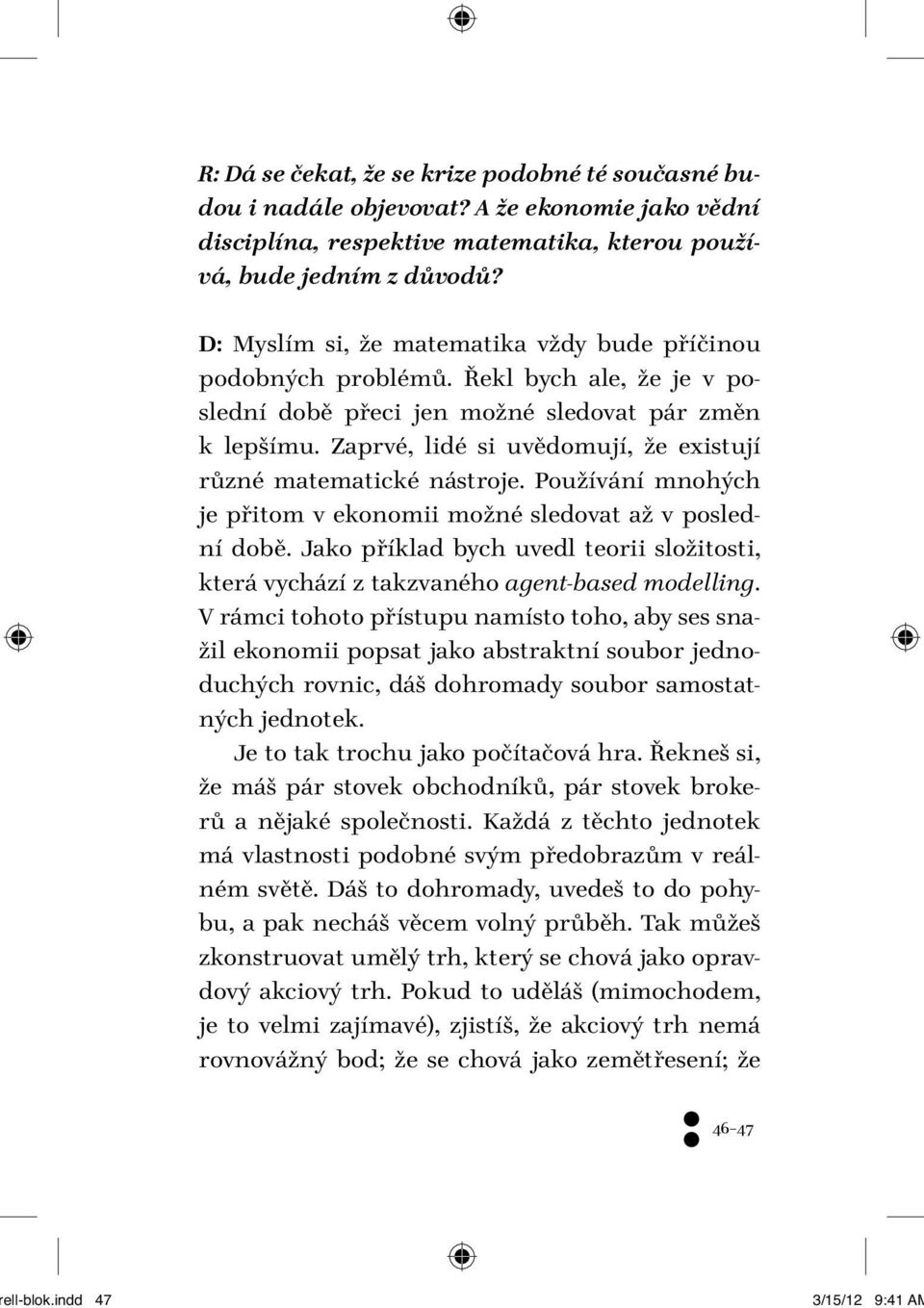 Zaprvé, lidé si uvědomují, že existují různé matematické nástroje. Používání mnohých je přitom v ekonomii možné sledovat až v poslední době.