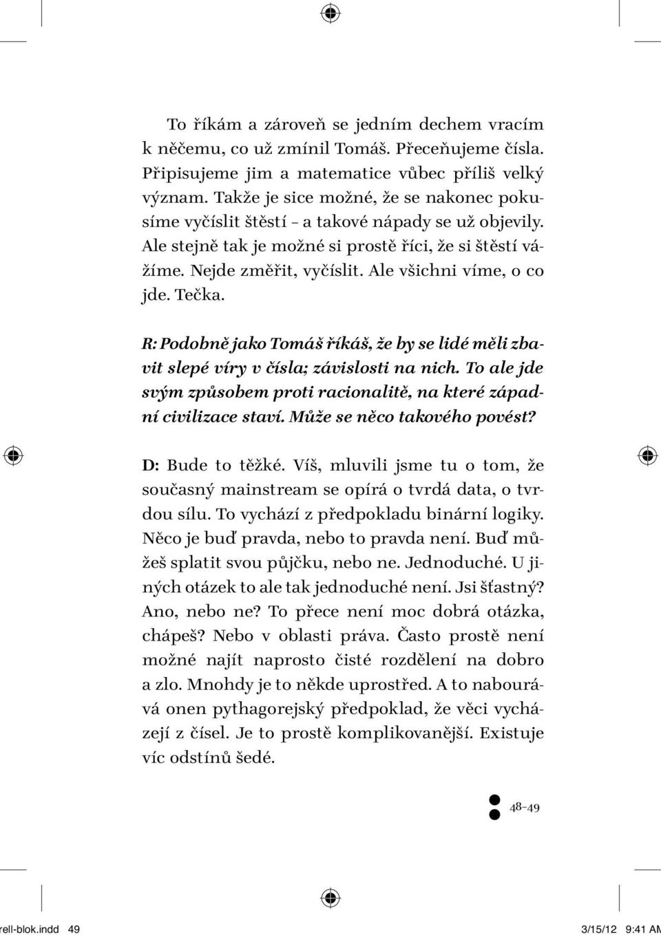 Ale všichni víme, o co jde. Tečka. R: Podobně jako Tomáš říkáš, že by se lidé měli zbavit slepé víry v čísla; závislosti na nich.