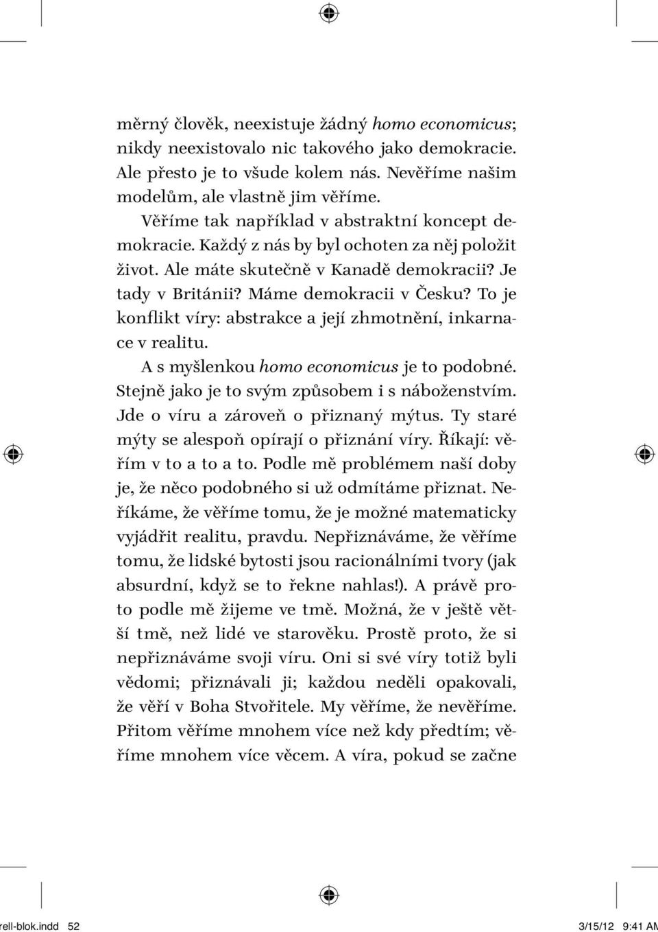 To je konflikt víry: abstrakce a její zhmotnění, inkarnace v realitu. A s myšlenkou homo economicus je to podobné. Stejně jako je to svým způsobem i s náboženstvím.