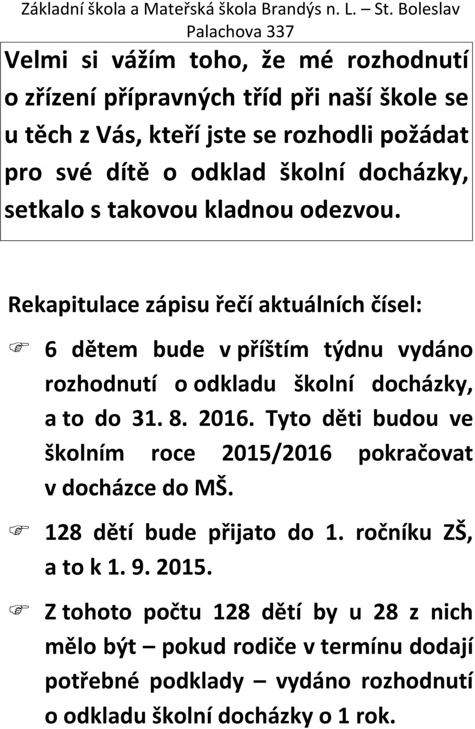 Rekapitulace zápisu řečí aktuálních čísel: 6 dětem bude v příštím týdnu vydáno rozhodnutí o odkladu školní docházky, a to do 31. 8. 2016.