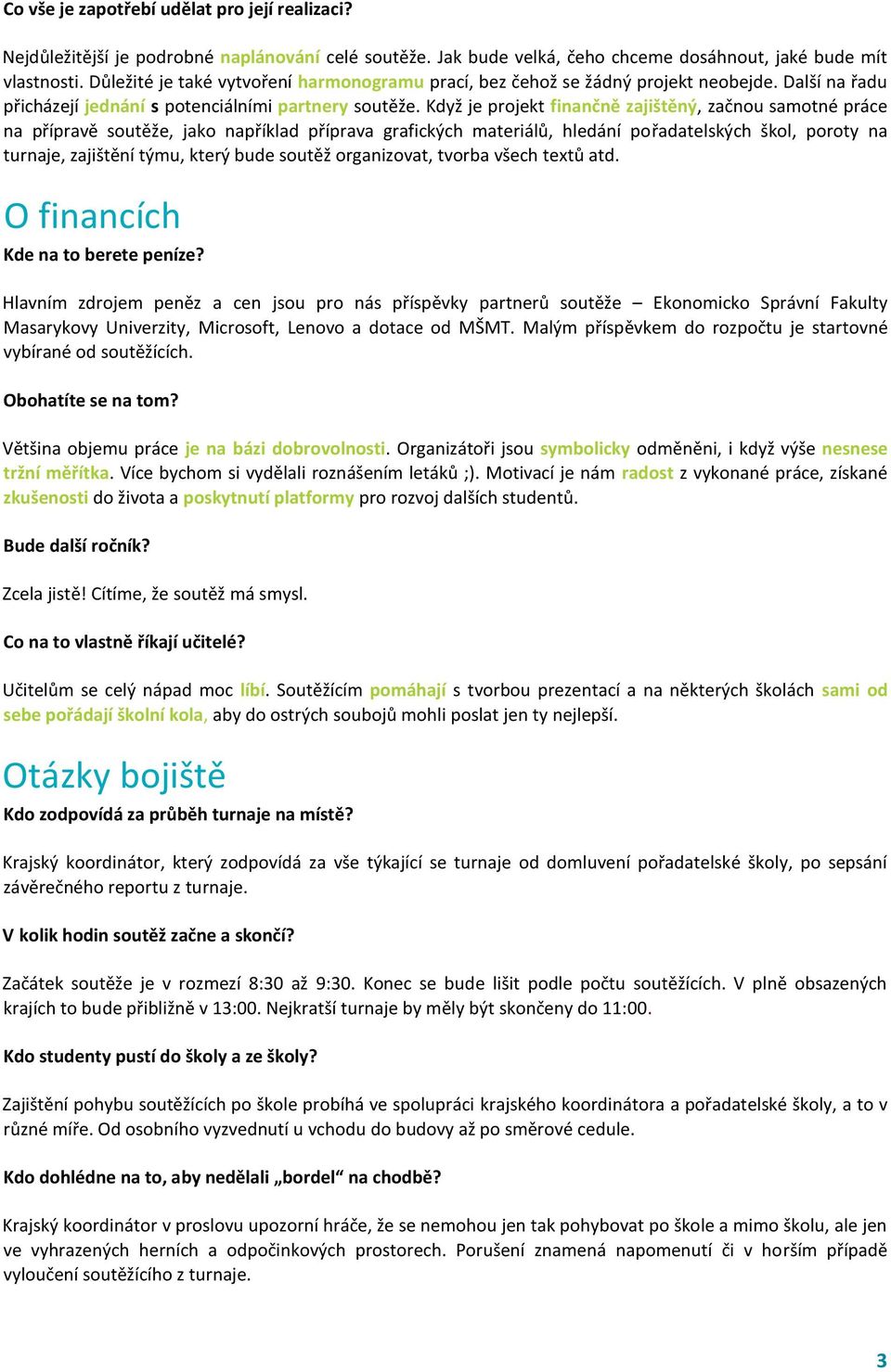 Když je projekt finančně zajištěný, začnou samotné práce na přípravě soutěže, jako například příprava grafických materiálů, hledání pořadatelských škol, poroty na turnaje, zajištění týmu, který bude