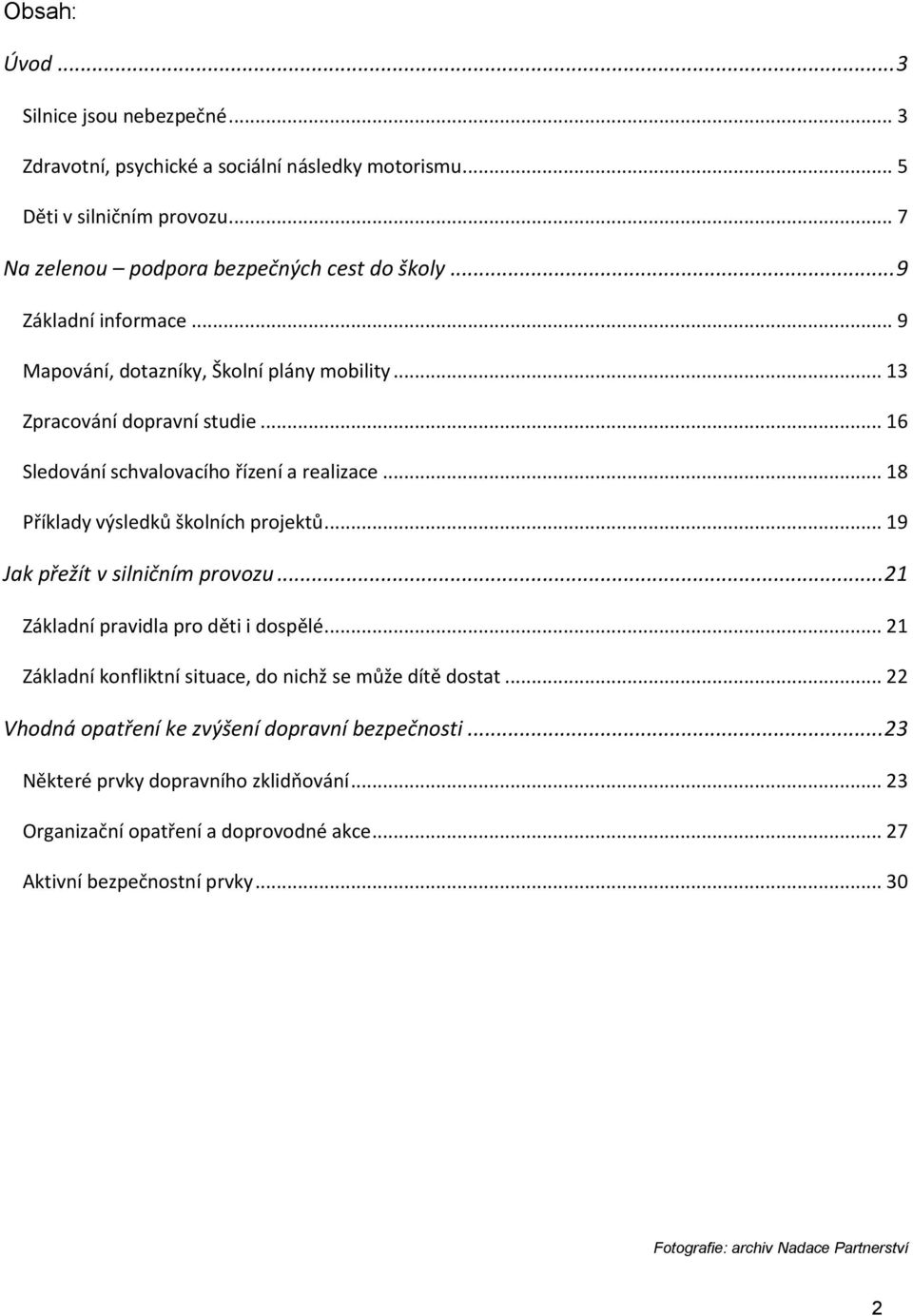 .. 18 Příklady výsledků školních projektů... 19 Jak přežít v silničním provozu... 21 Základní pravidla pro děti i dospělé... 21 Základní konfliktní situace, do nichž se může dítě dostat.