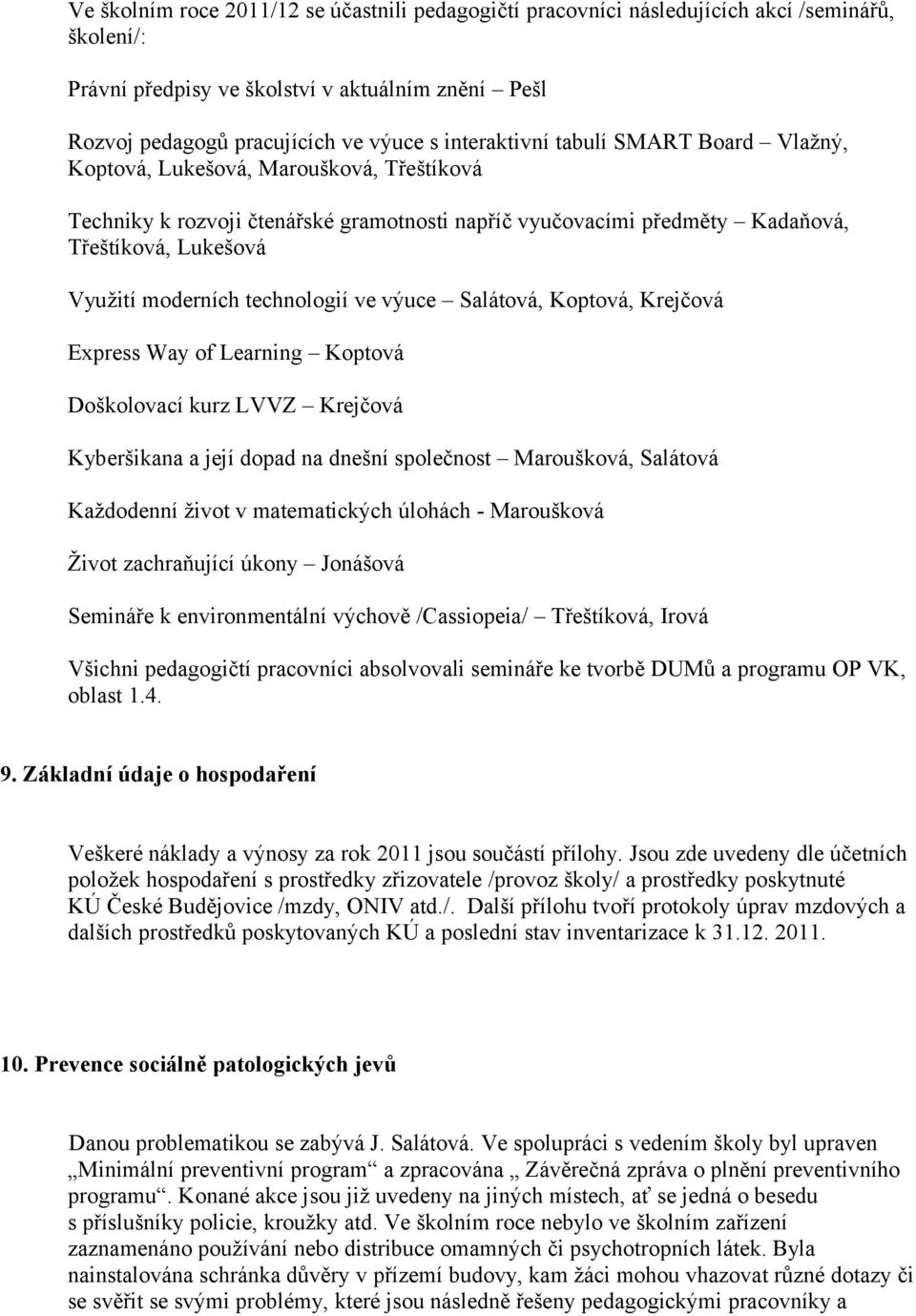 technologií ve výuce Salátová, Koptová, Krejčová Express Way of Learning Koptová Doškolovací kurz LVVZ Krejčová Kyberšikana a její dopad na dnešní společnost Maroušková, Salátová Každodenní život v