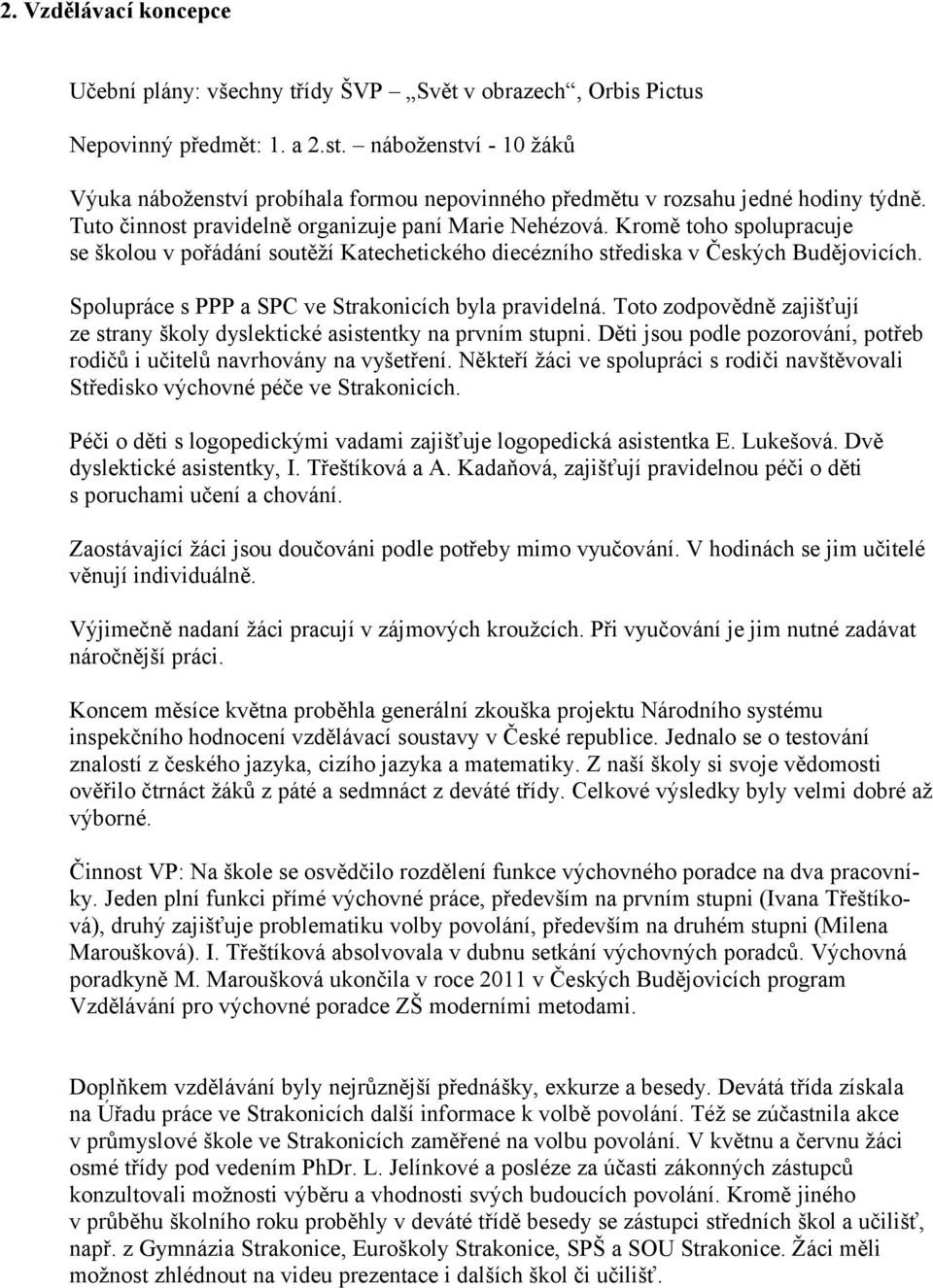 Kromě toho spolupracuje se školou v pořádání soutěží Katechetického diecézního střediska v Českých Budějovicích. Spolupráce s PPP a SPC ve Strakonicích byla pravidelná.