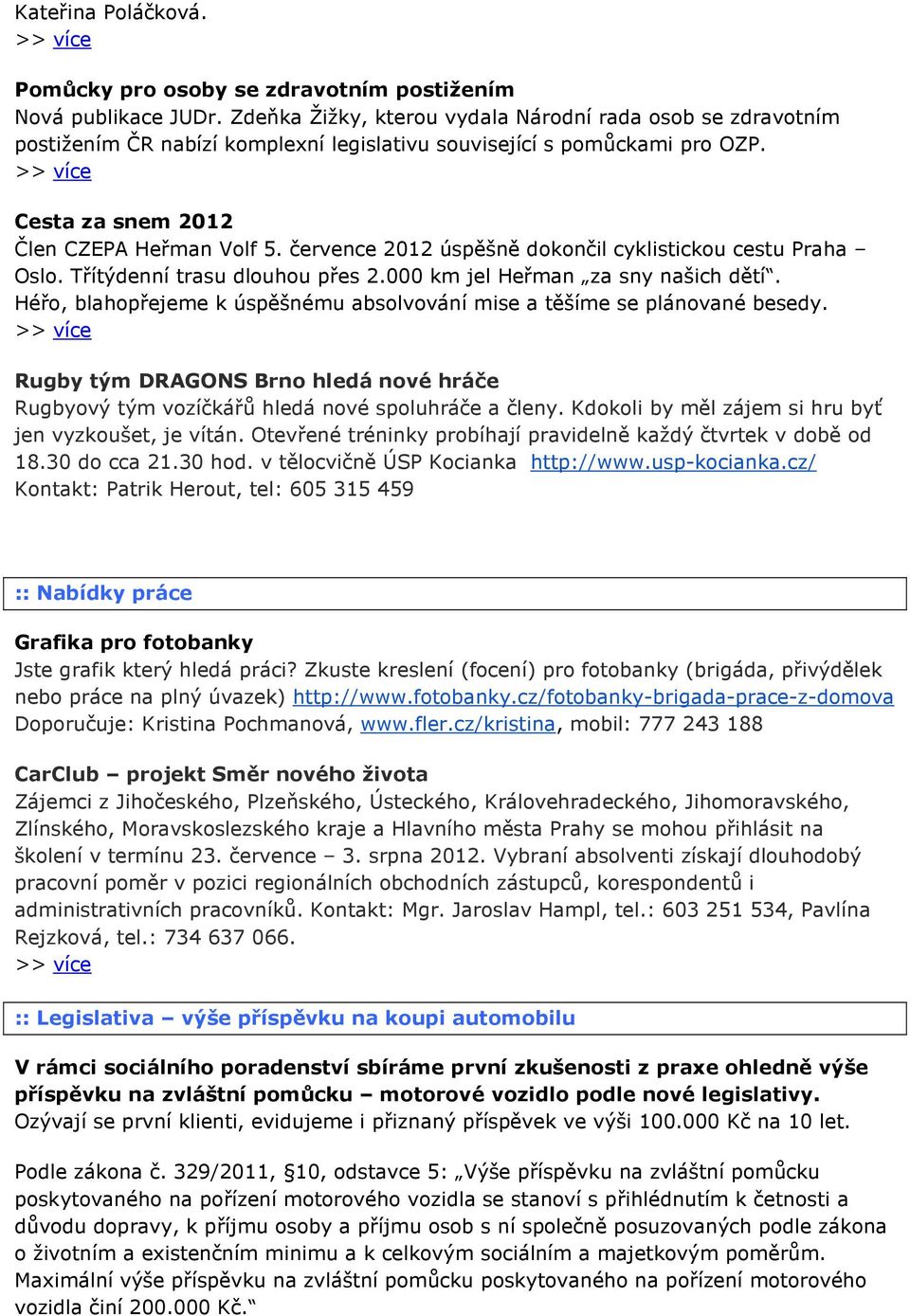 července 2012 úspěšně dokončil cyklistickou cestu Praha Oslo. Třítýdenní trasu dlouhou přes 2.000 km jel Heřman za sny našich dětí.