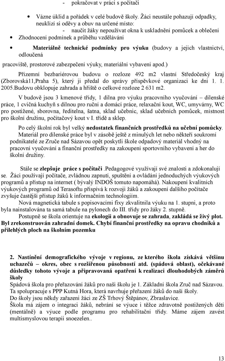 podmínky pro výuku (budovy a jejich vlastnictví, odloučená pracoviště, prostorové zabezpečení výuky, materiální vybavení apod.