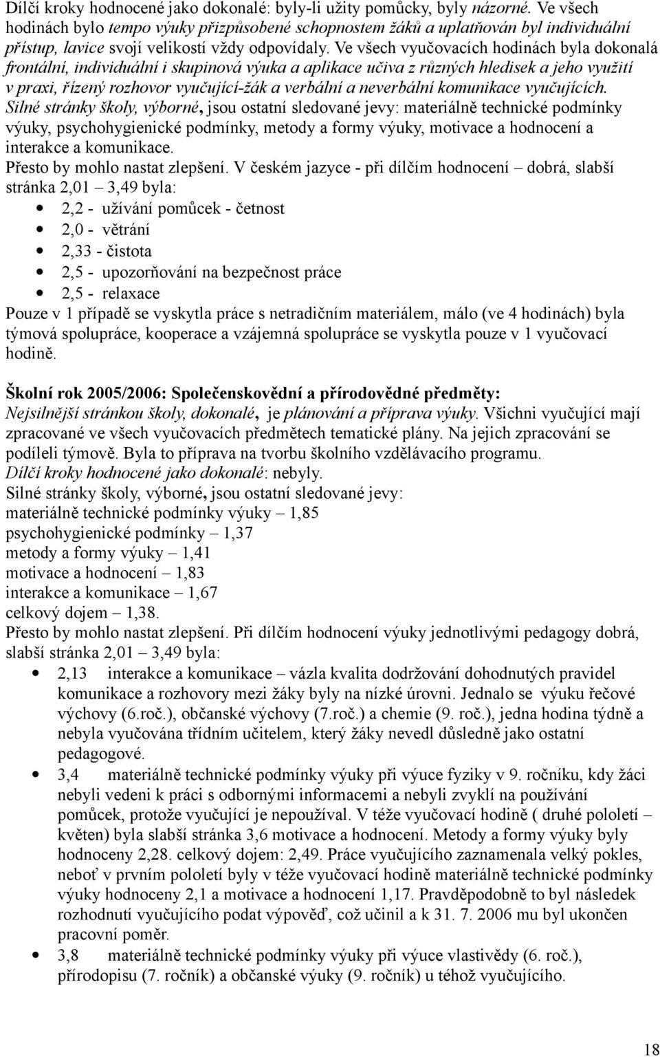 Ve všech vyučovacích hodinách byla dokonalá frontální, individuální i skupinová výuka a aplikace učiva z různých hledisek a jeho využití v praxi, řízený rozhovor vyučující-žák a verbální a neverbální