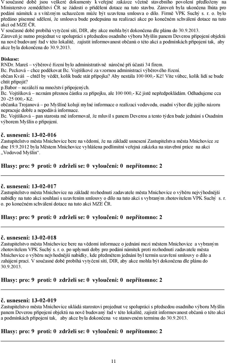 dílo. Firmě VPK Suchý s. r. o. bylo předáno písemné sdělení, že smlouva bude podepsána na realizaci akce po konečném schválení dotace na tuto akci od MZE ČR.