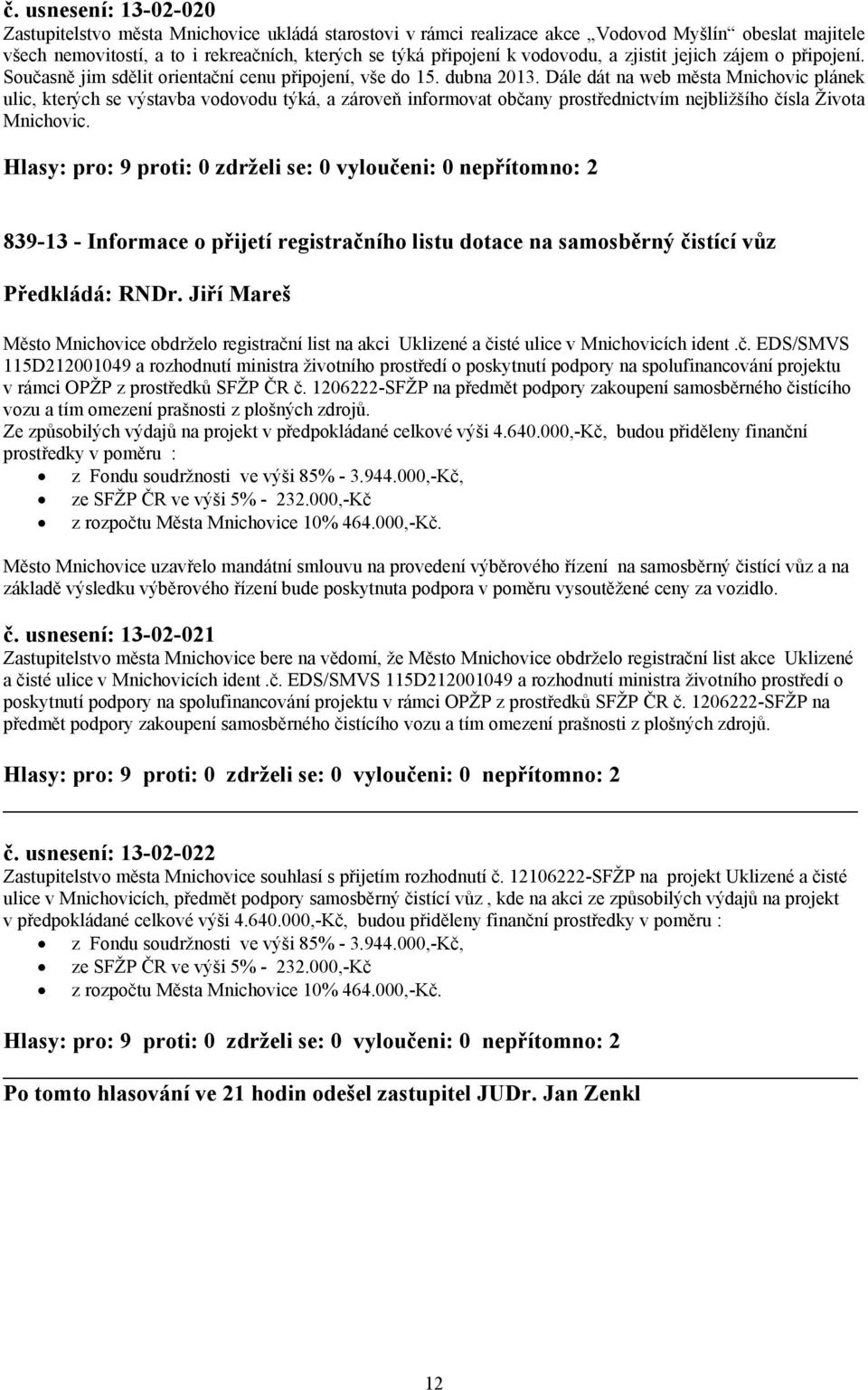 Dále dát na web města Mnichovic plánek ulic, kterých se výstavba vodovodu týká, a zároveň informovat občany prostřednictvím nejbližšího čísla Života Mnichovic.