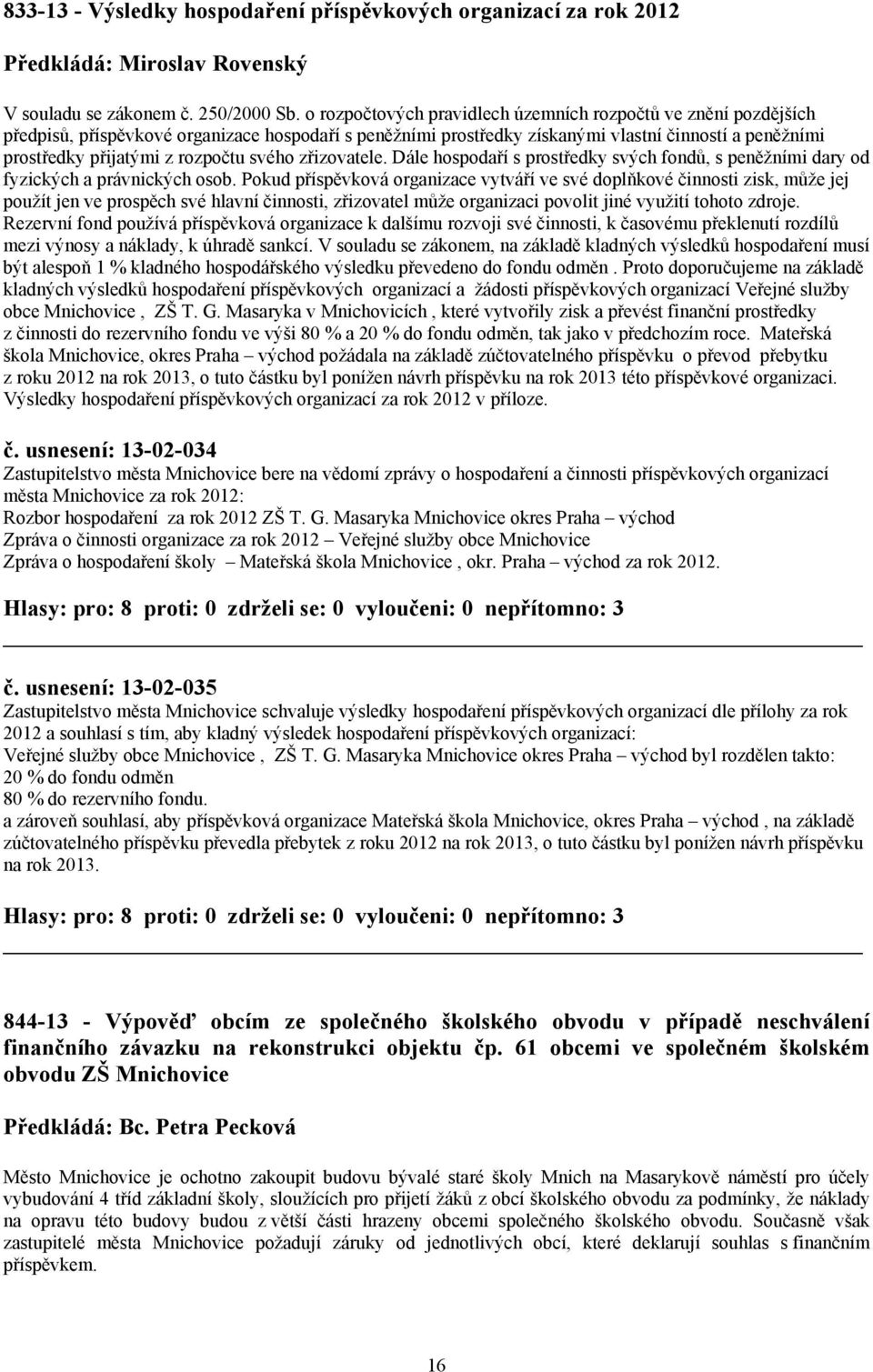 rozpočtu svého zřizovatele. Dále hospodaří s prostředky svých fondů, s peněžními dary od fyzických a právnických osob.