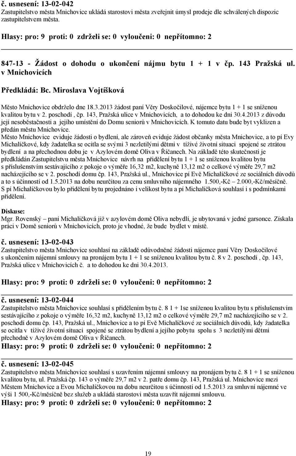 poschodí, čp. 143, Pražská ulice v Mnichovicích, a to dohodou ke dni 30.4.2013 z důvodu její nesoběstačnosti a jejího umístění do Domu seniorů v Mnichovicích.