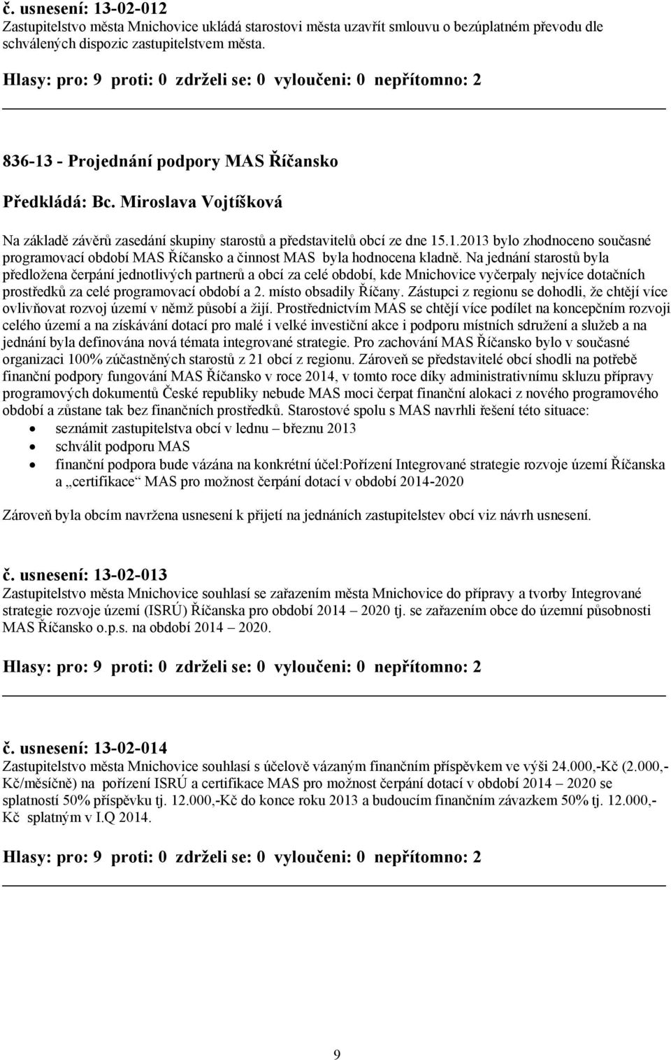 Na jednání starostů byla předložena čerpání jednotlivých partnerů a obcí za celé období, kde Mnichovice vyčerpaly nejvíce dotačních prostředků za celé programovací období a 2. místo obsadily Říčany.