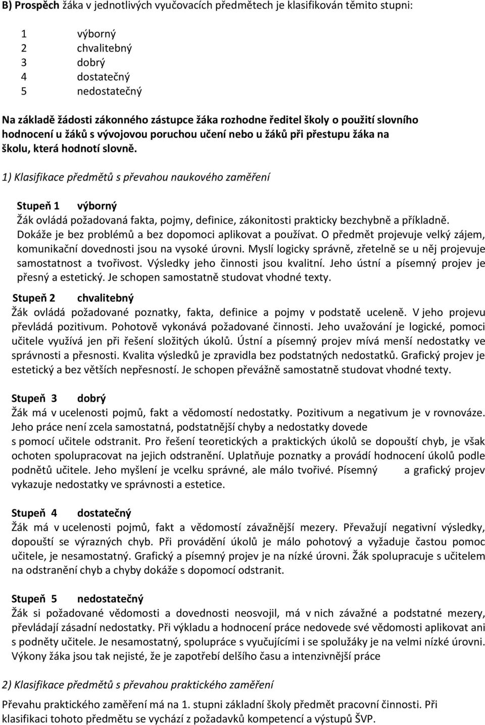 1) Klasifikace předmětů s převahou naukového zaměření Stupeň 1 výborný Žák ovládá požadovaná fakta, pojmy, definice, zákonitosti prakticky bezchybně a příkladně.