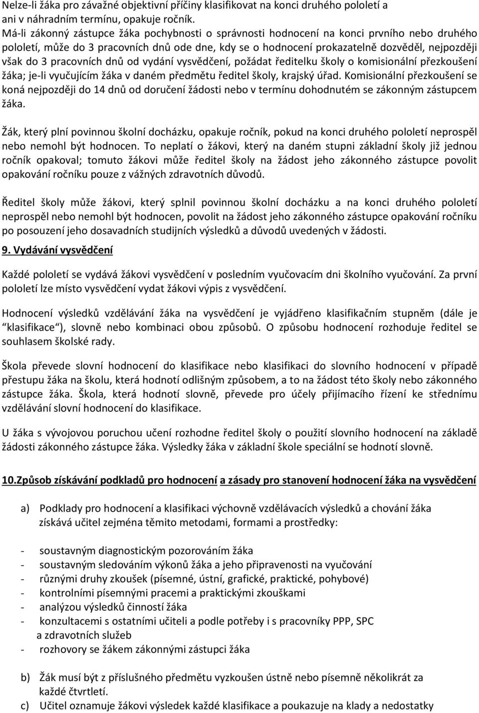 pracovních dnů od vydání vysvědčení, požádat ředitelku školy o komisionální přezkoušení žáka; je-li vyučujícím žáka v daném předmětu ředitel školy, krajský úřad.