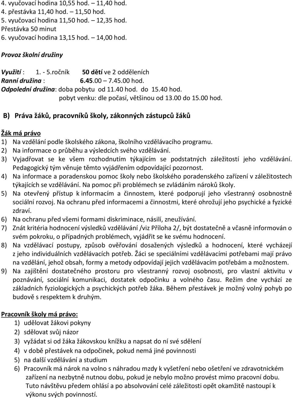 00 do 15.00 hod. B) Práva žáků, pracovníků školy, zákonných zástupců žáků Žák má právo 1) Na vzdělání podle školského zákona, školního vzdělávacího programu.