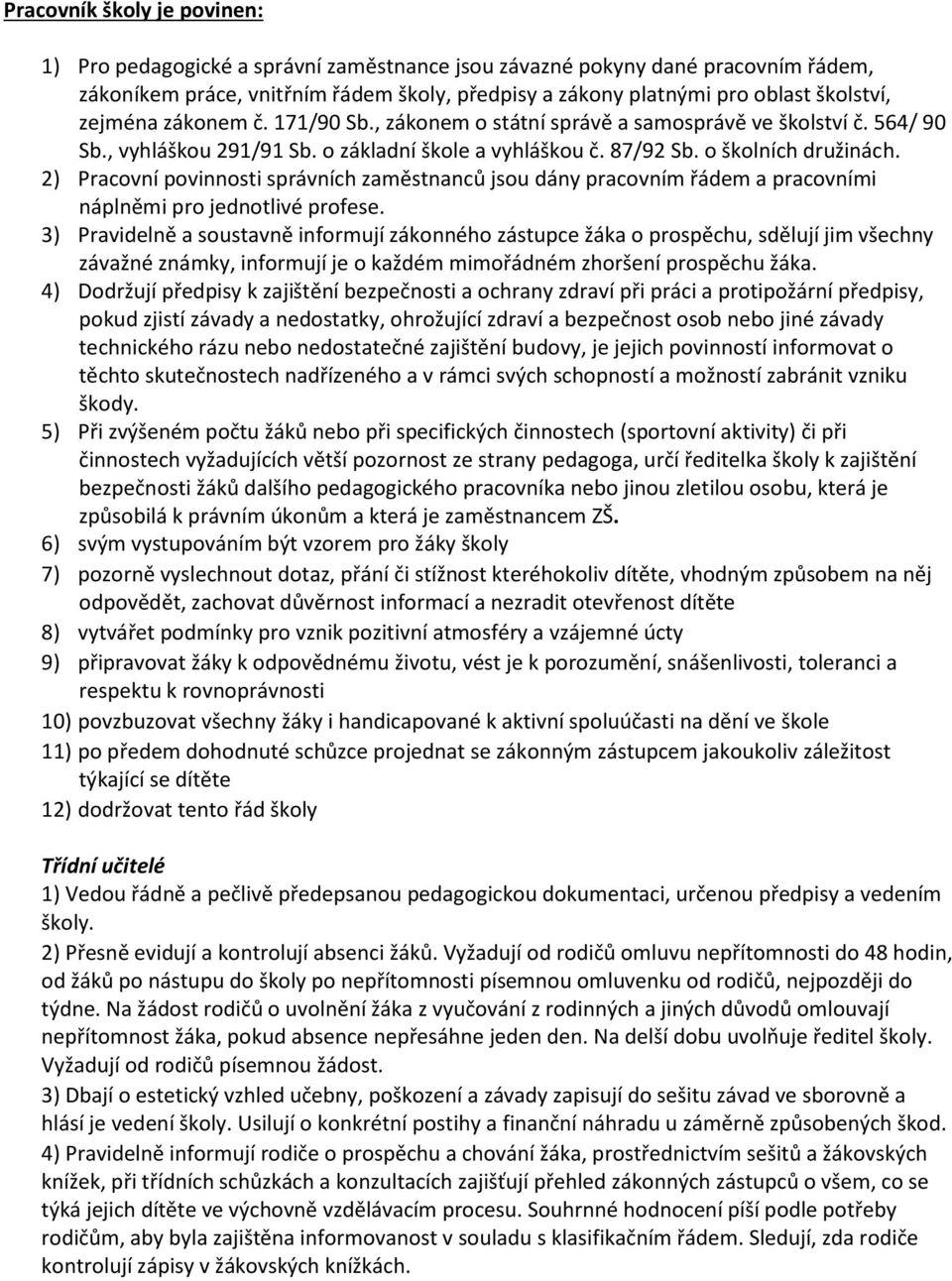 2) Pracovní povinnosti správních zaměstnanců jsou dány pracovním řádem a pracovními náplněmi pro jednotlivé profese.