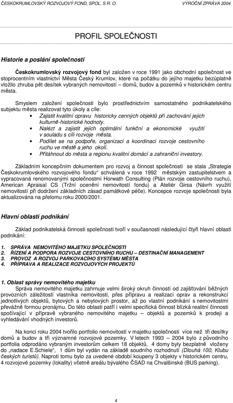 Smyslem založení společnosti bylo prostřednictvím samostatného podnikatelského subjektu města realizovat tyto úkoly a cíle: Zajistit kvalitní opravu historicky cenných objektů při zachování jejich