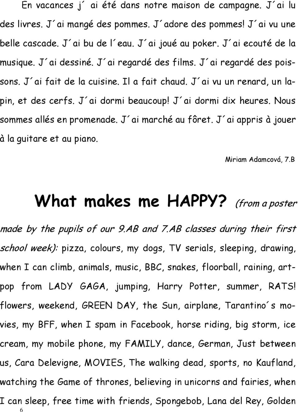 J ai dormi dix heures. Nous sommes allés en promenade. J ai marché au fôret. J ai appris à jouer à la guitare et au piano. Miriam Adamcová, 7.B 6 What makes me HAPPY?