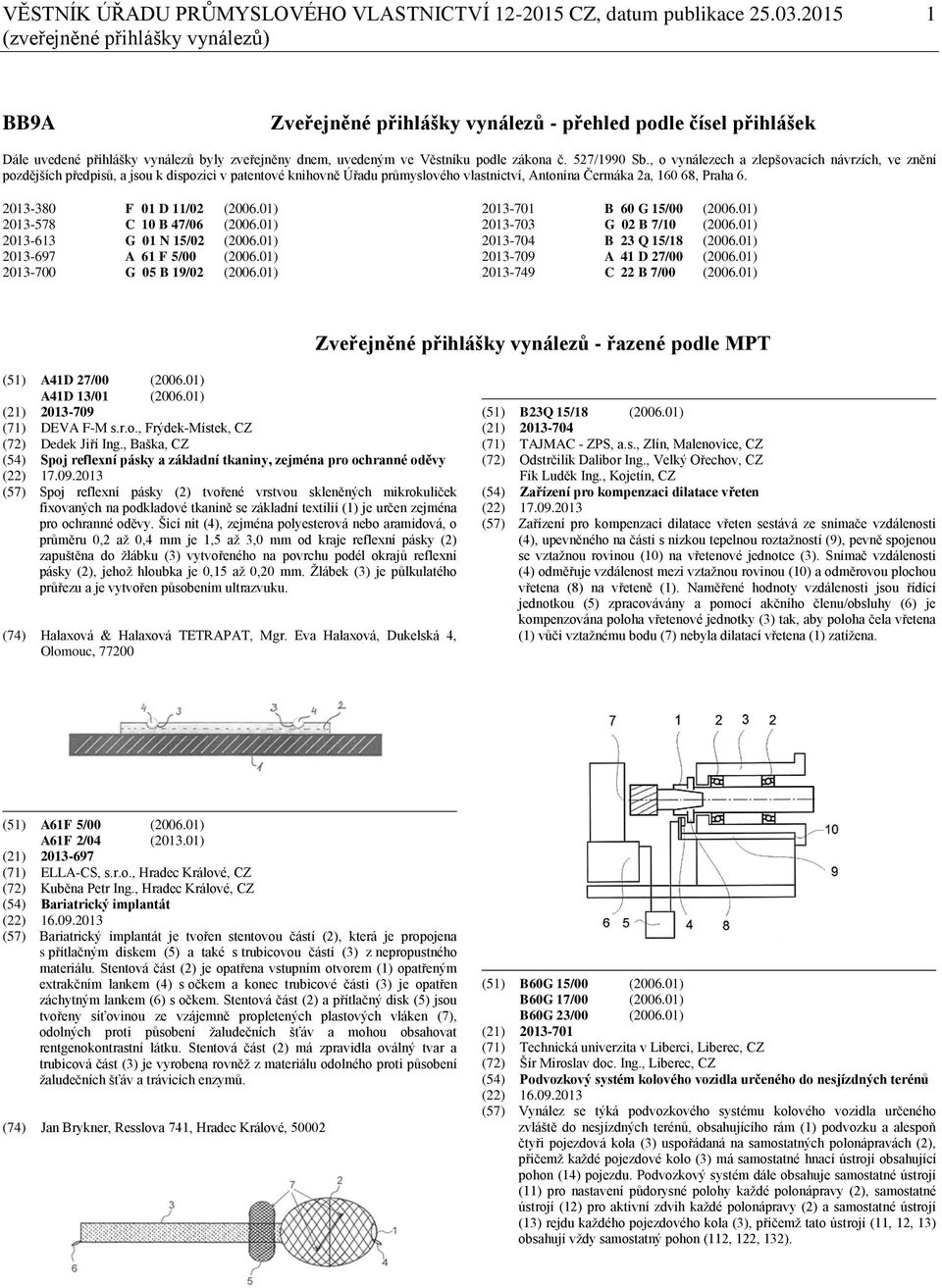 527/1990 Sb., o vynálezech a zlepšovacích návrzích, ve znění pozdějších předpisů, a jsou k dispozici v patentové knihovně Úřadu průmyslového vlastnictví, Antonína Čermáka 2a, 160 68, Praha 6.