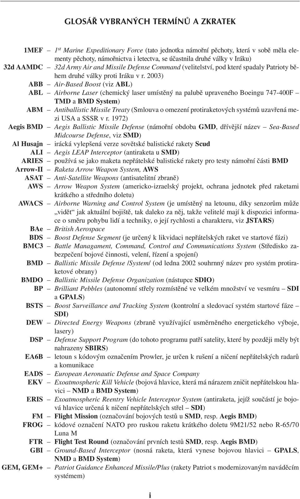 2003) ABB Air-Based Boost (viz ABL) ABL Airborne Laser (chemický laser umístěný na palubě upraveného Boeingu 747-400F TMD a BMD System) ABM Antiballistic Missile Treaty (Smlouva o omezení