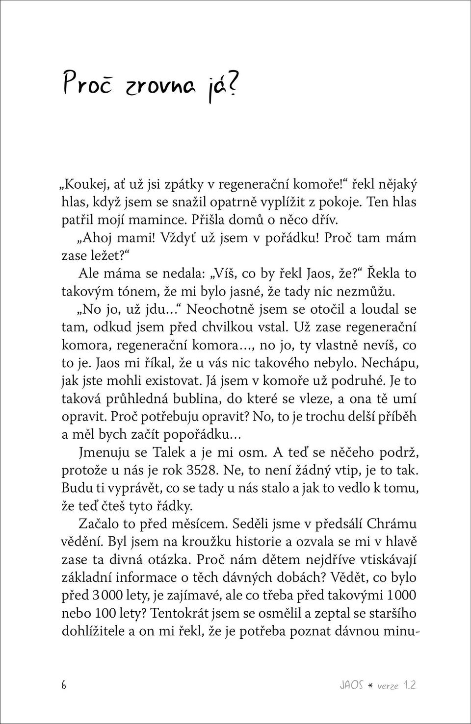 No jo, už jdu Neochotně jsem se otočil a loudal se tam, odkud jsem před chvilkou vstal. Už zase regenerační komora, regenerační komora, no jo, ty vlastně nevíš, co to je.