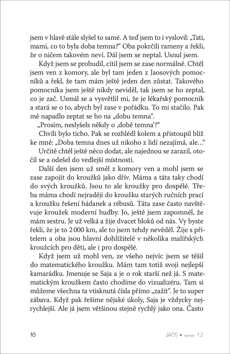 Takového pomocníka jsem ještě nikdy neviděl, tak jsem se ho zeptal, co je zač. Usmál se a vysvětlil mi, že je lékařský pomocník a stará se o to, abych byl zase v pořádku. To mi stačilo.