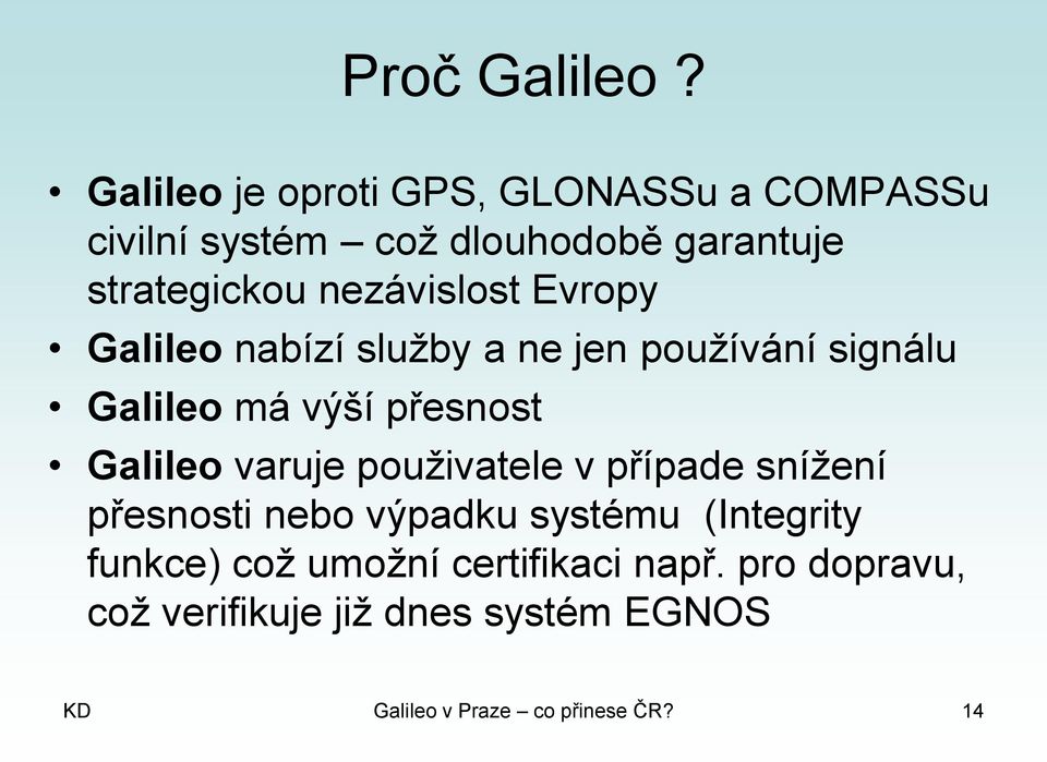 nezávislost Evropy Galileo nabízí služby a ne jen používání signálu Galileo má výší přesnost Galileo