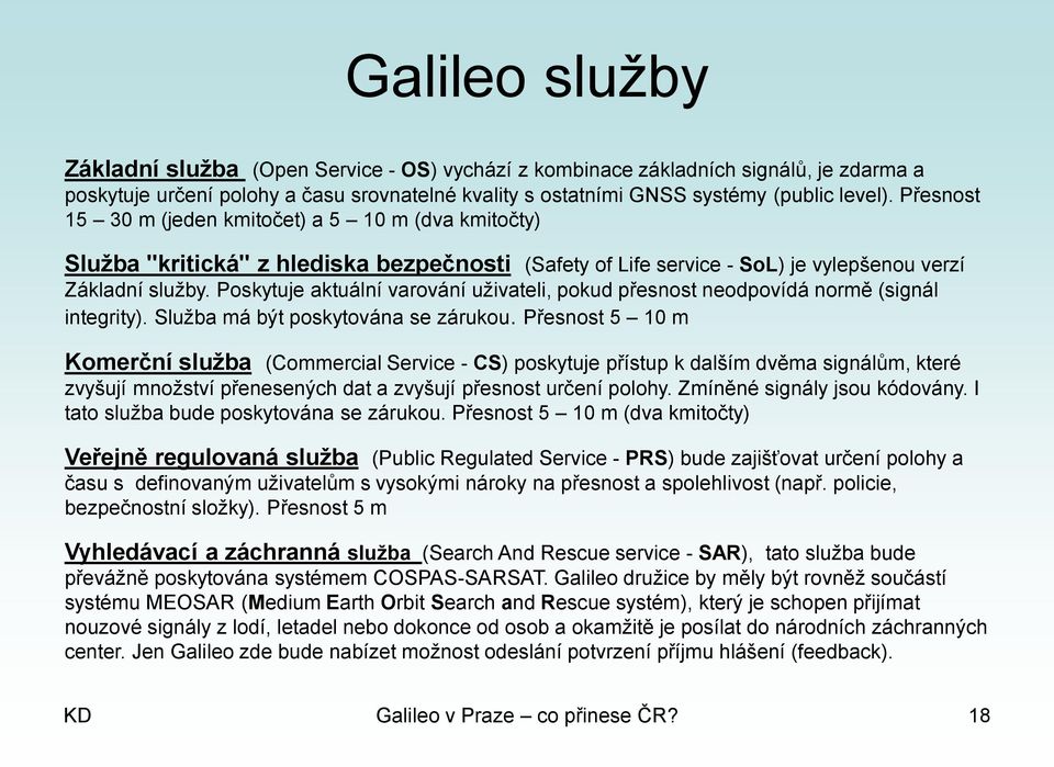 Poskytuje aktuální varování uživateli, pokud přesnost neodpovídá normě (signál integrity). Služba má být poskytována se zárukou.