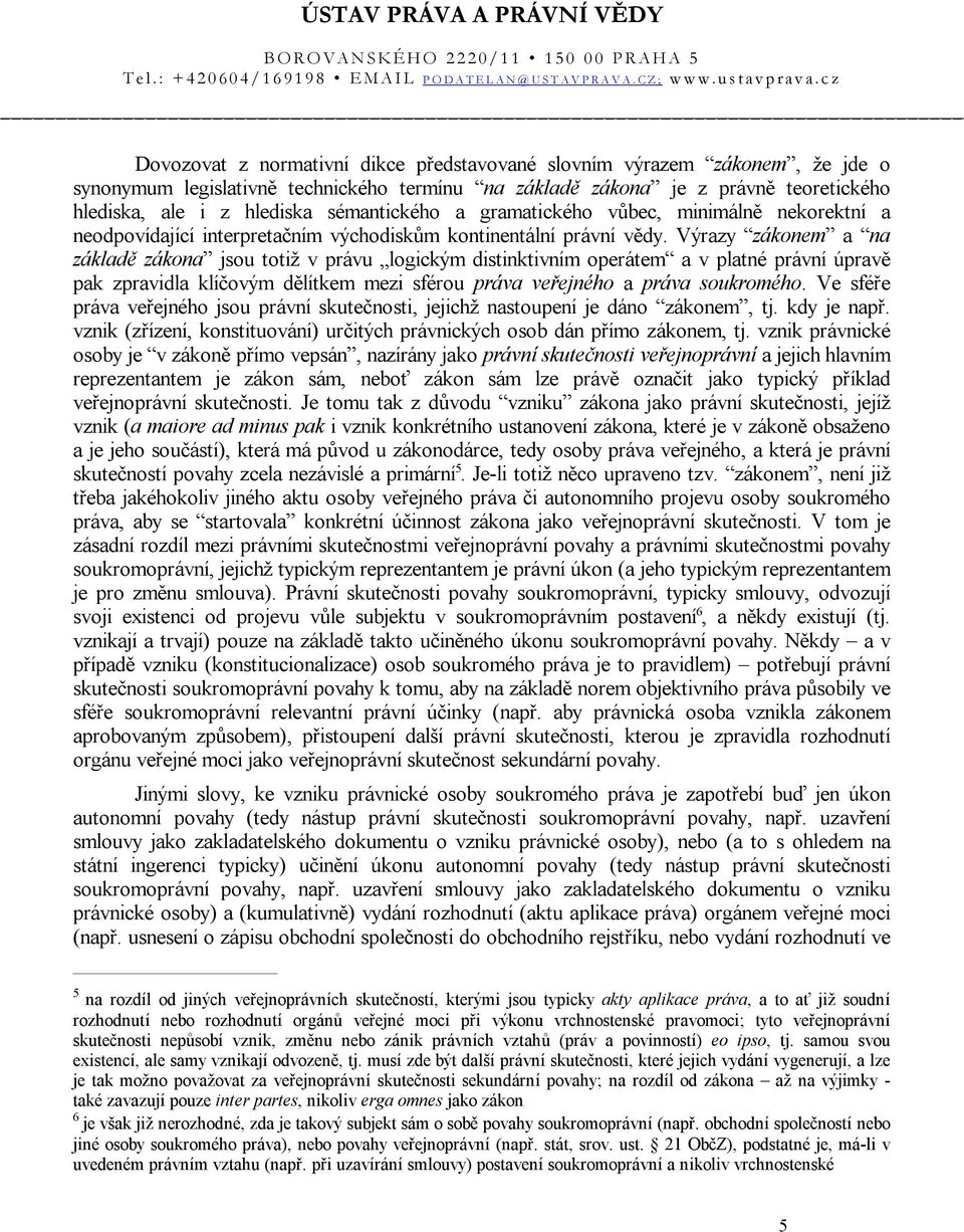 Výrazy zákonem a na základě zákona jsou totiž v právu logickým distinktivním operátem a v platné právní úpravě pak zpravidla klíčovým dělítkem mezi sférou práva veřejného a práva soukromého.