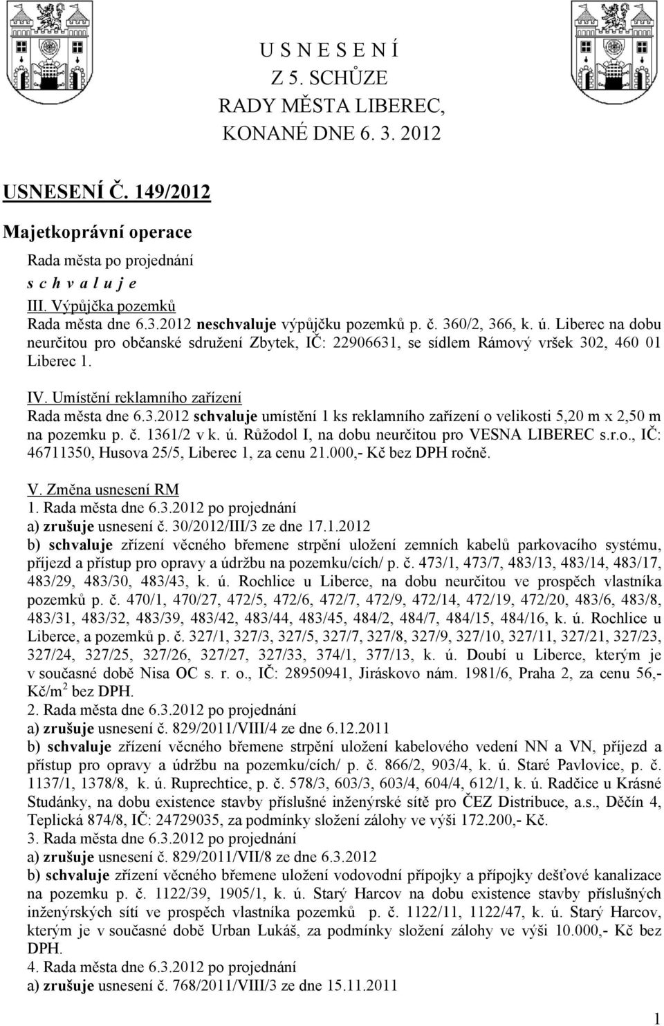 č. 1361/2 v k. ú. Růžodol I, na dobu neurčitou pro VESNA LIBEREC s.r.o., IČ: 46711350, Husova 25/5, Liberec 1, za cenu 21.000,- Kč bez DPH ročně. V. Změna usnesení RM 1. Rada města dne 6.3.2012 po projednání a) zrušuje usnesení č.