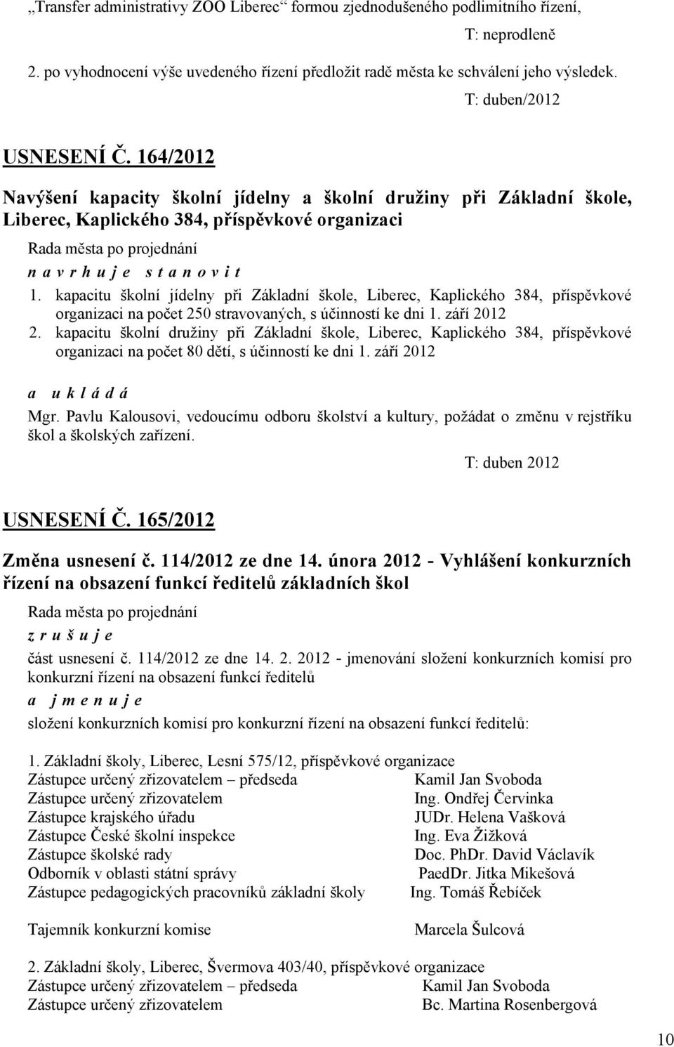 kapacitu školní jídelny při Základní škole, Liberec, Kaplického 384, příspěvkové organizaci na počet 250 stravovaných, s účinností ke dni 1. září 2012 2.