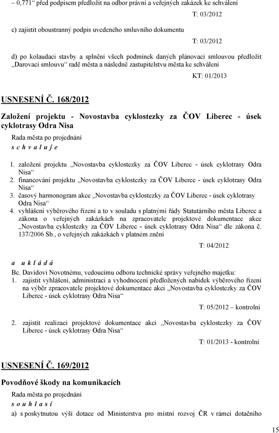 168/2012 Založení projektu - Novostavba cyklostezky za ČOV Liberec - úsek cyklotrasy Odra Nisa 1. založení projektu Novostavba cyklostezky za ČOV Liberec - úsek cyklotrasy Odra Nisa 2.