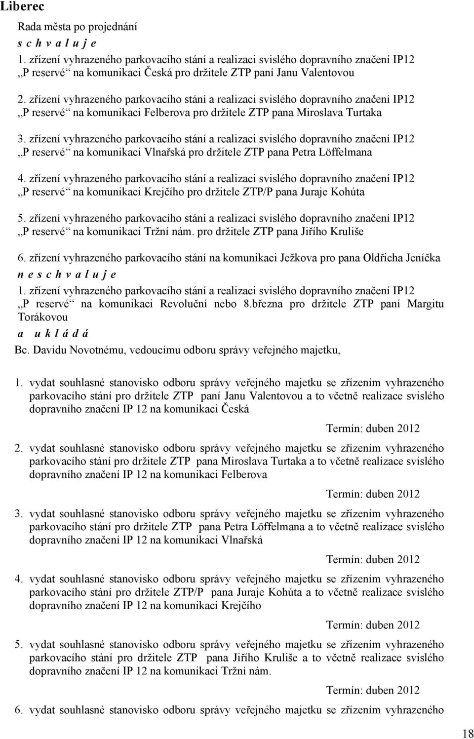 zřízení vyhrazeného parkovacího stání a realizaci svislého dopravního značení IP12 P reservé na komunikaci Vlnařská pro držitele ZTP pana Petra Löffelmana 4.