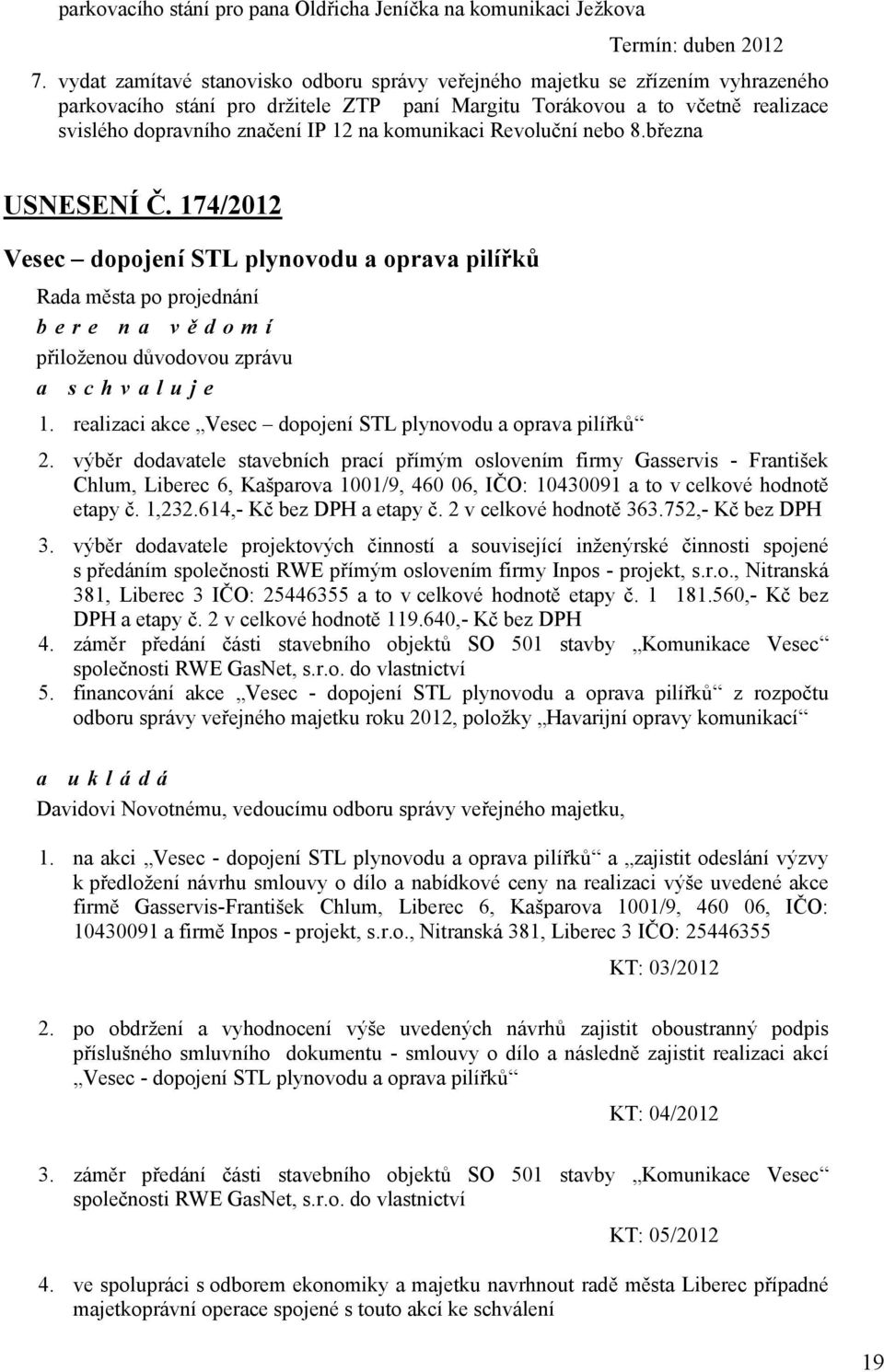 komunikaci Revoluční nebo 8.března USNESENÍ Č. 174/2012 Vesec dopojení STL plynovodu a oprava pilířků bere na vě domí přiloženou důvodovou zprávu a 1.