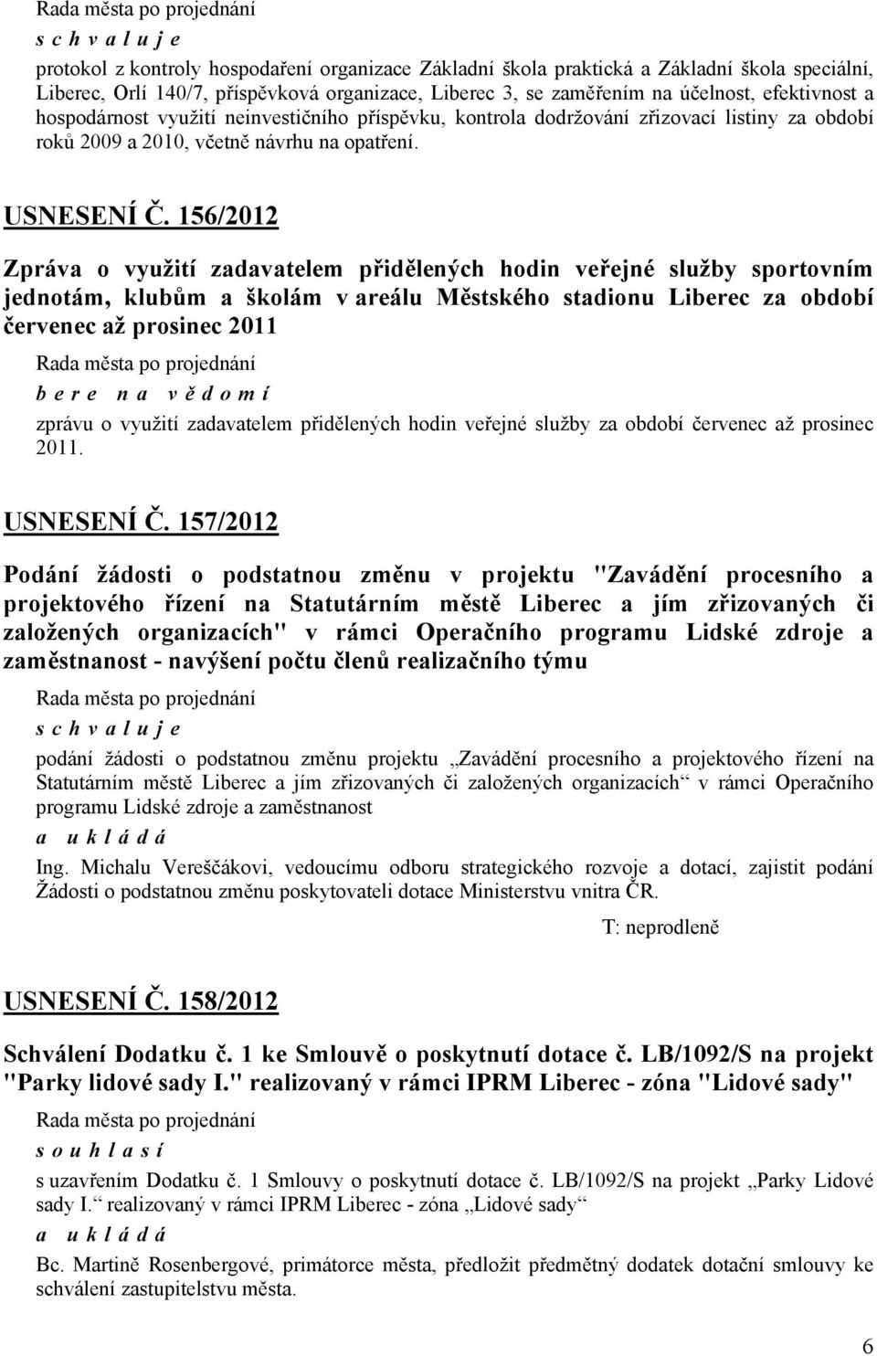 156/2012 Zpráva o využití zadavatelem přidělených hodin veřejné služby sportovním jednotám, klubům a školám v areálu Městského stadionu Liberec za období červenec až prosinec 2011 bere na vě domí