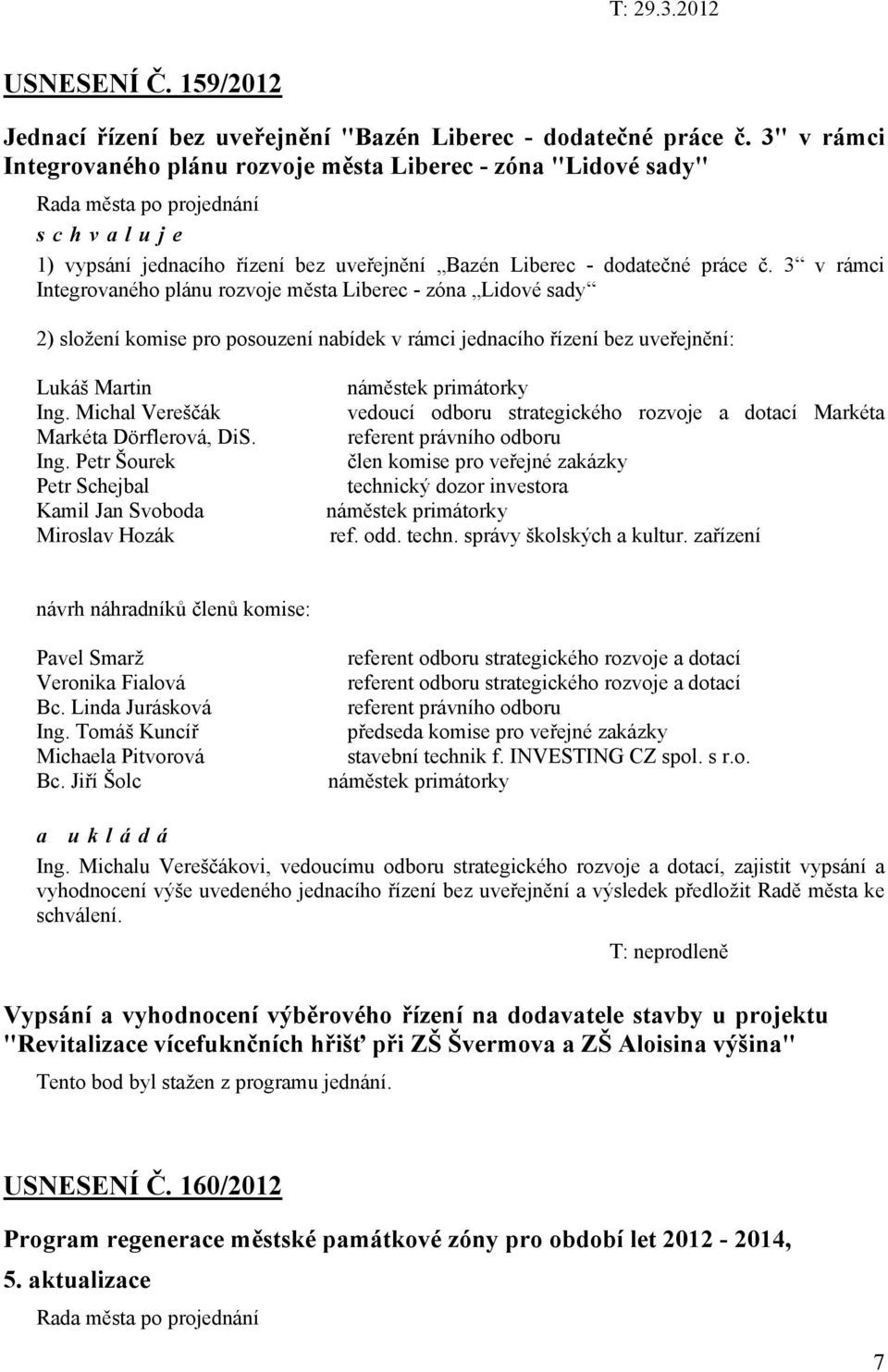 3 v rámci Integrovaného plánu rozvoje města Liberec - zóna Lidové sady 2) složení komise pro posouzení nabídek v rámci jednacího řízení bez uveřejnění: Lukáš Martin Ing.