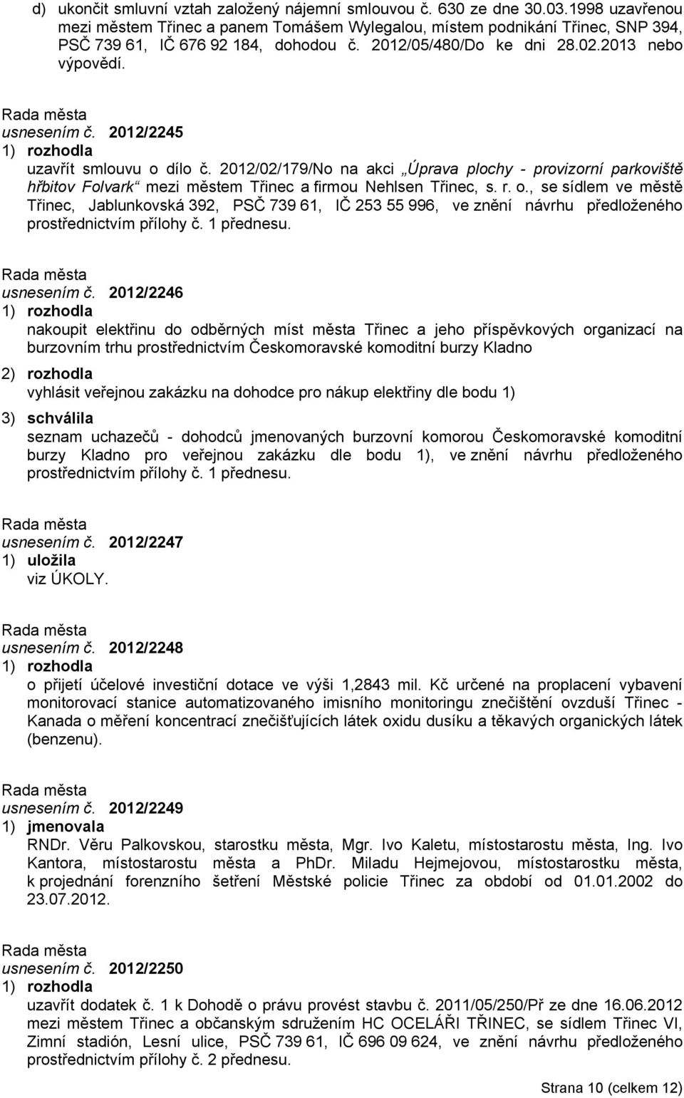 2012/2245 uzavřít smlouvu o dílo č. 2012/02/179/No na akci Úprava plochy - provizorní parkoviště hřbitov Folvark mezi městem Třinec a firmou Nehlsen Třinec, s. r. o., se sídlem ve městě Třinec, Jablunkovská 392, PSČ 739 61, IČ 253 55 996, ve znění návrhu předloženého prostřednictvím přílohy č.