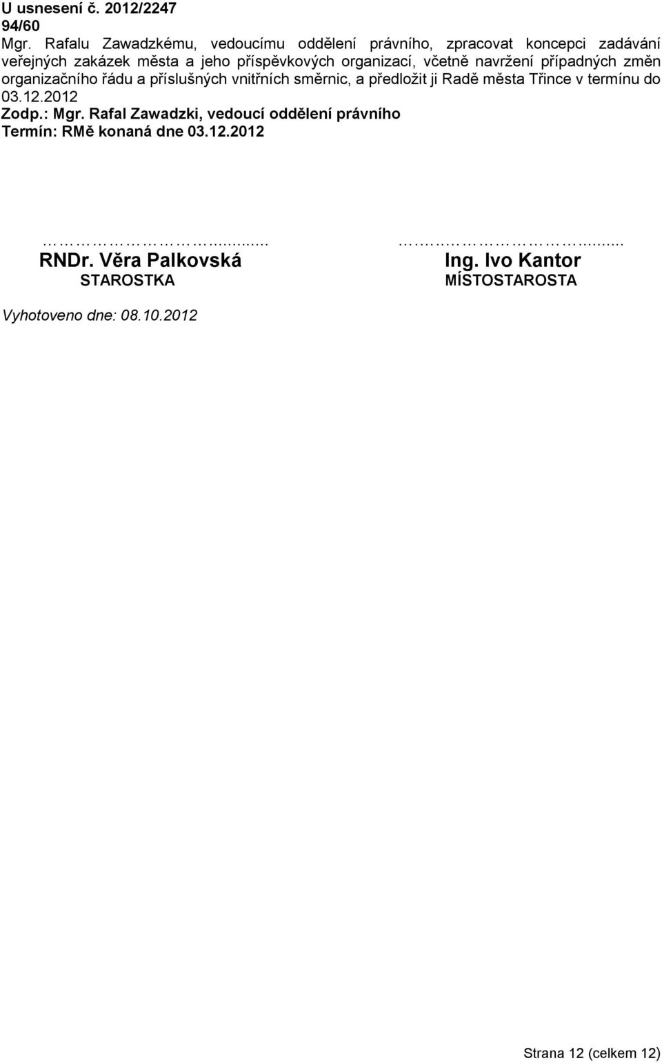 organizací, včetně navržení případných změn organizačního řádu a příslušných vnitřních směrnic, a předložit ji Radě města Třince