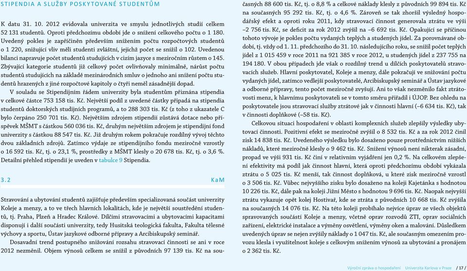 Uvedenou bilanci napravuje počet studentů studujících v cizím jazyce s meziročním růstem o 145.