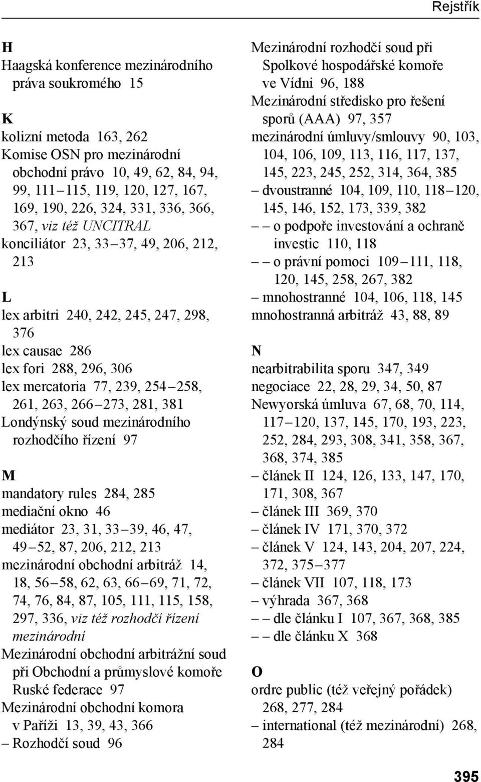 261, 263, 266 273, 281, 381 Londýnský soud mezinárodního rozhodčího řízení 97 M mandatory rules 284, 285 mediační okno 46 mediátor 23, 31, 33 39, 46, 47, 49 52, 87, 206, 212, 213 mezinárodní obchodní