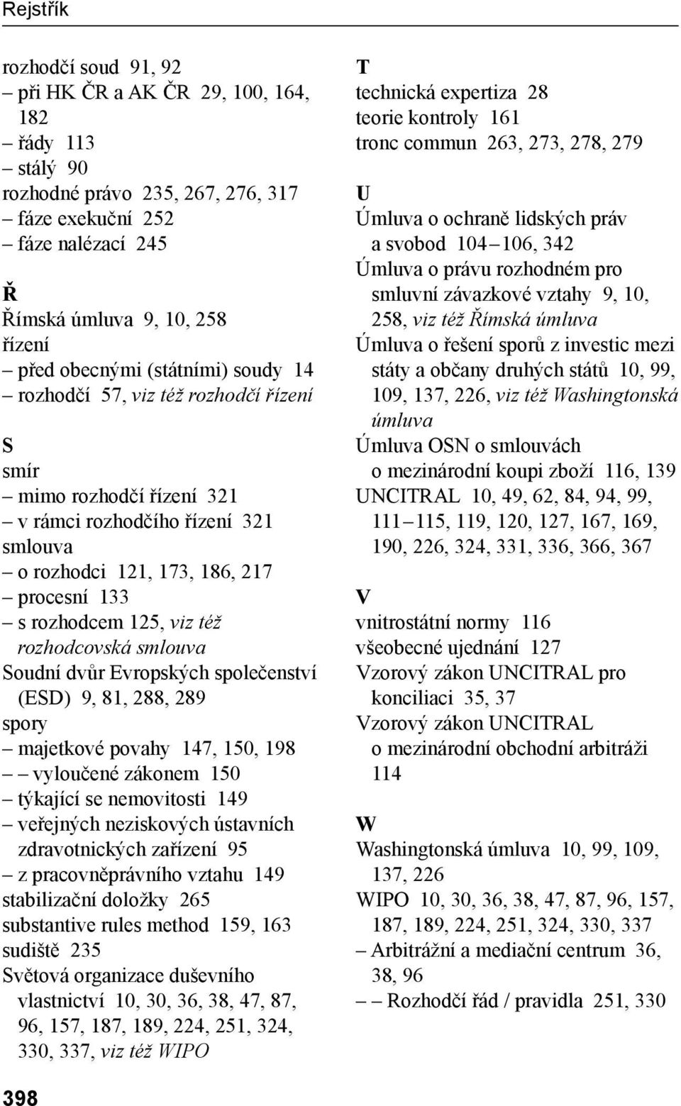 též rozhodcovská smlouva Soudní dvůr Evropských společenství (ESD) 9, 81, 288, 289 spory majetkové povahy 147, 150, 198 vyloučené zákonem 150 týkající se nemovitosti 149 veřejných neziskových