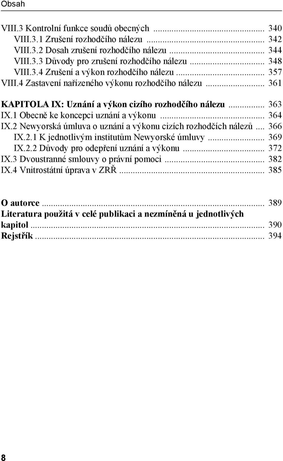 1 Obecně ke koncepci uznání a výkonu... 364 IX.2 Newyorská úmluva o uznání a výkonu cizích rozhodčích nálezů... 366 IX.2.1 K jednotlivým institutům Newyorské úmluvy... 369 IX.2.2 Důvody pro odepření uznání a výkonu.