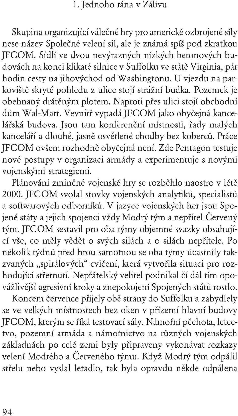 U vjezdu na parkoviště skryté pohledu z ulice stojí strážní budka. Pozemek je obehnaný drátěným plotem. Naproti přes ulici stojí obchodní dům Wal-Mart.