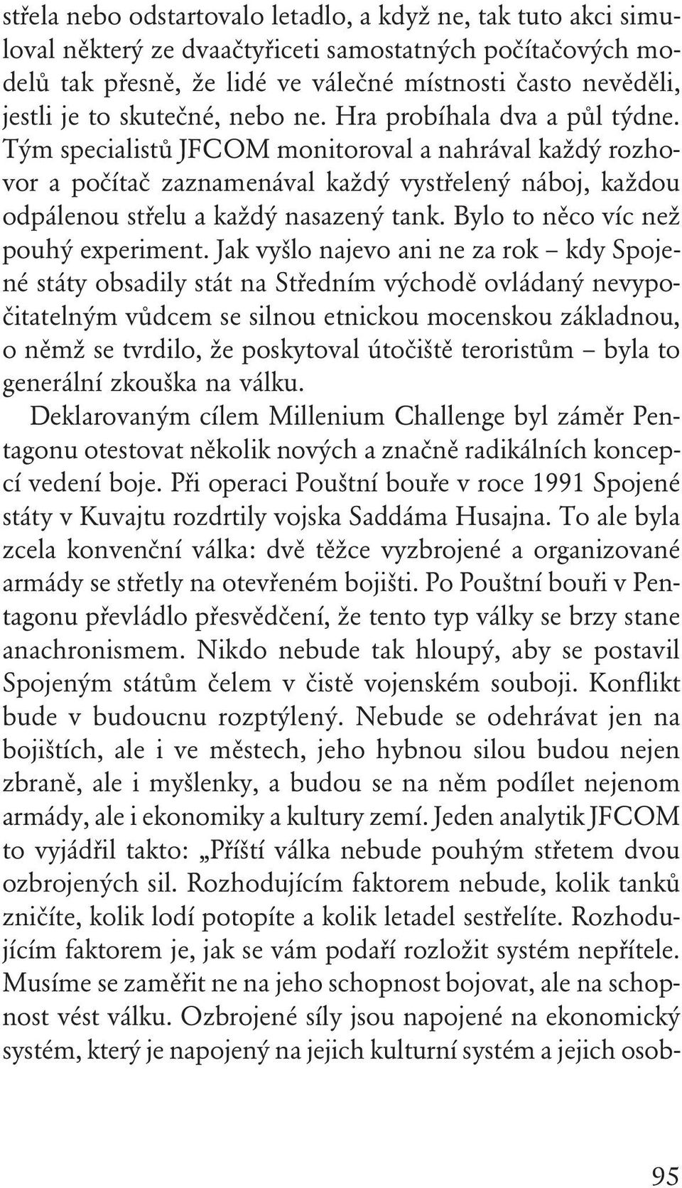 Tým specialistů JFCOM monitoroval a nahrával každý rozhovor a počítač zaznamenával každý vystřelený náboj, každou odpálenou střelu a každý nasazený tank. Bylo to něco víc než pouhý experiment.