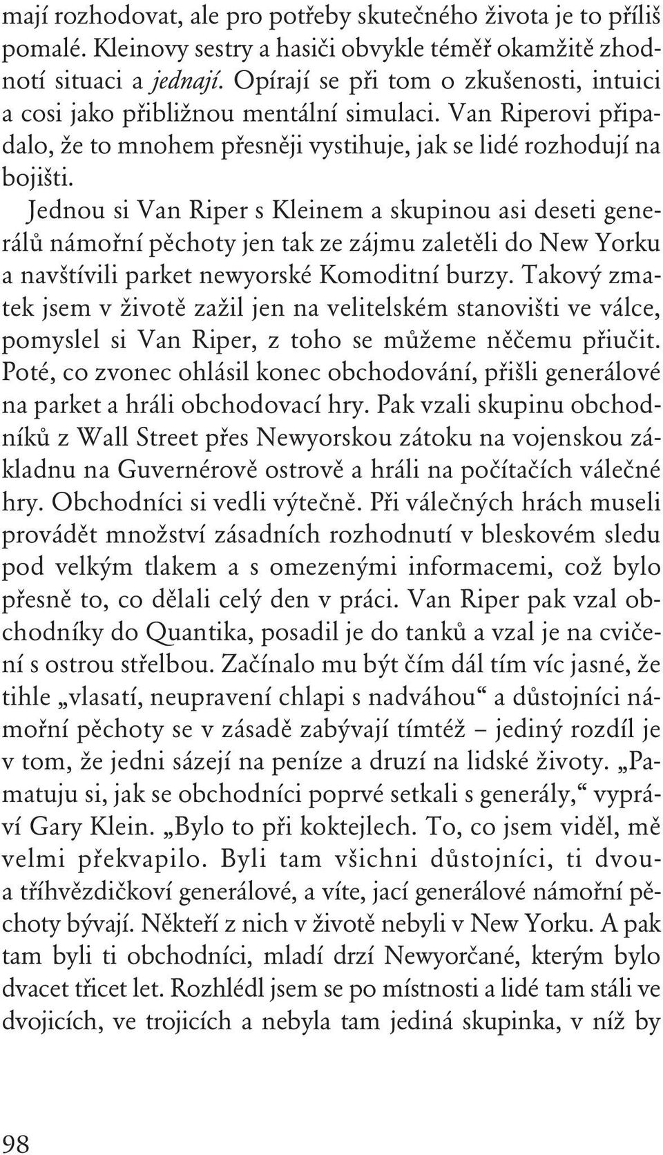 Jednou si Van Riper s Kleinem a skupinou asi deseti generálů námořní pěchoty jen tak ze zájmu zaletěli do New Yorku a navštívili parket newyorské Komoditní burzy.