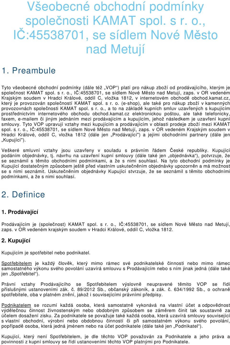 v OR vedeném Krajským soudem v Hradci Králové, oddíl C, vložka 1812, v internetovém obchodě obchod.kamat.cz, který je provozován společností KAMAT spol. s r. o. (e-shop), ale také pro nákup zboží v kamenných provozovnách společnosti KAMAT spol.