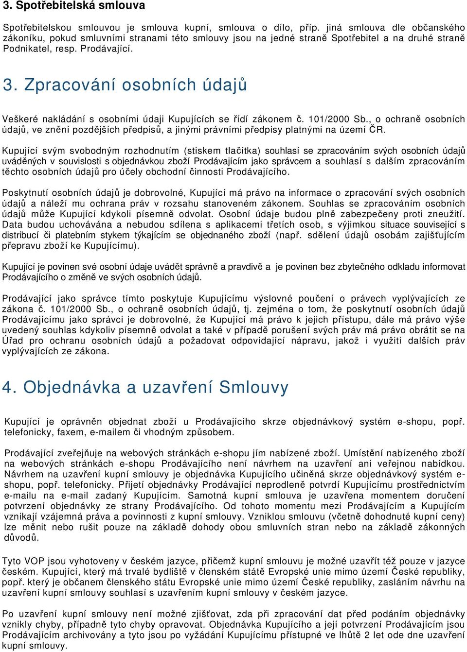 Zpracování osobních údajů Veškeré nakládání s osobními údaji Kupujících se řídí zákonem č. 101/2000 Sb.