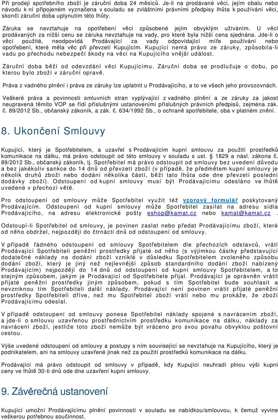 Záruka se nevztahuje na opotřebení věci způsobené jejím obvyklým užíváním. U věcí prodávaných za nižší cenu se záruka nevztahuje na vady, pro které byla nižší cena sjednána.